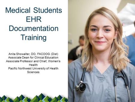 Anita Showalter, DO, FACOOG (Dist) Associate Dean for Clinical Education Associate Professor and Chief, Women's Health Pacific Northwest University of.