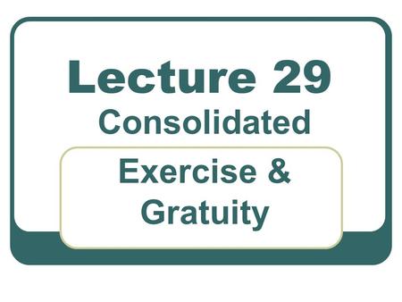 Lecture 29 Consolidated Exercise & Gratuity. Computation of tax of salaried individual Exercise 11- Consolidated exercise. compute taxable income & tax.