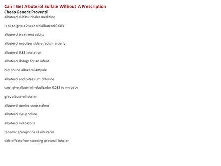 Can I Get Albuterol Sulfate Without A Prescription Cheap Generic Proventil albuterol sulfate inhaler medicine is ok to give a 2 year old albuterol 0.083.