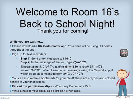 Welcome to Room 16’s Back to School Night! Thank you for coming! While you are waiting… 1.Please download a QR Code reader app. Your child will be using.