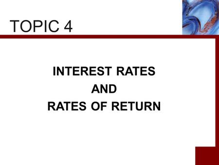 TOPIC 4 INTEREST RATES AND RATES OF RETURN. 2 CHAPTER PREVIEW Objective: To develop better understanding of interest rate; its terminology and calculation.