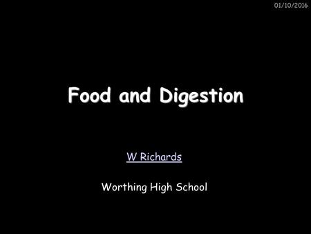 01/10/2016 Food and Digestion W Richards Worthing High School.