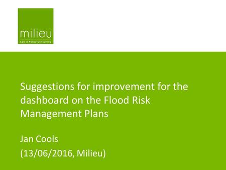 Suggestions for improvement for the dashboard on the Flood Risk Management Plans Jan Cools (13/06/2016, Milieu)