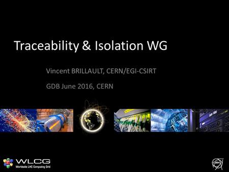 Traceability & Isolation WG Vincent BRILLAULT, CERN/EGI-CSIRT GDB June 2016, CERN.