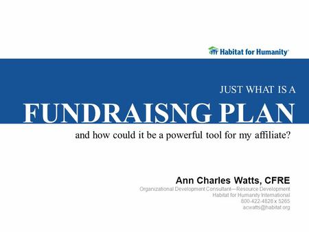 Ann Charles Watts, CFRE Organizational Development Consultant—Resource Development Habitat for Humanity International 800-422-4828 x 5265