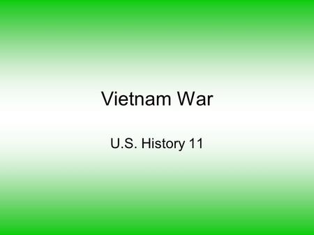 Vietnam War U.S. History 11. French Rule in Vietnam a. 1800’s –WWII b. Indochina (Vietnam, Laos, Cambodia) c. Growing opposition from Vietnamese d. Restricted.