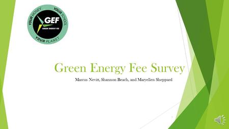 Green Energy Fee Survey Marcus Nevitt, Shannon Beach, and Maryellen Sheppard 1.