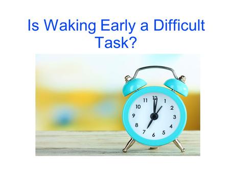 Is Waking Early a Difficult Task?. Exam Fever Starts for all Students !! Hope you all are preparing well for your exams... Let me give a very important.