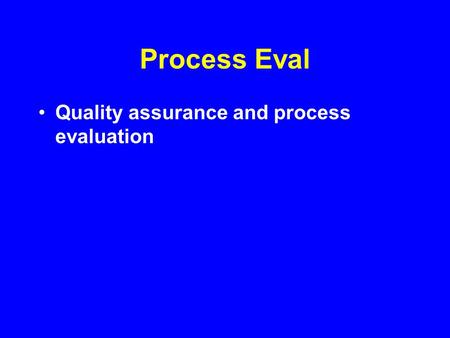 Process Eval Quality assurance and process evaluation.