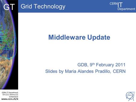 Grid Technology CERN IT Department CH-1211 Geneva 23 Switzerland  t DBCF GT Middleware Update GDB, 9 th February 2011 Slides by Maria Alandes.