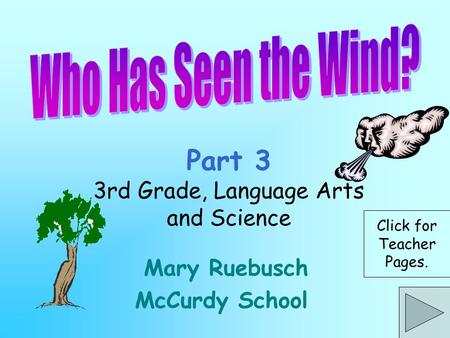 Part 3 3rd Grade, Language Arts and Science Mary Ruebusch McCurdy School Click for Teacher Pages.