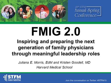 FMIG 2.0 Inspiring and preparing the next generation of family physicians through meaningful leadership roles Juliana E. Morris, EdM and Kristen Goodell,