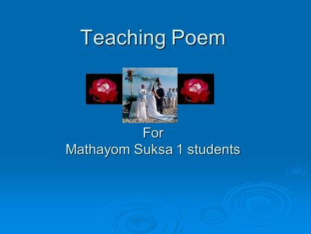 Teaching Poem For Mathayom Suksa 1 students. Won't you marry me? “Solider, solider, won’t you marry me? It’s O, for a fife and a drum.” “How can I marry.