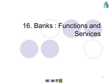 1 16.Banks : Functions and Services 2 Chapter 16 : main menu 16.1The economic role of banks Progress Checkpoint 1 16.2The services of commercial banks.