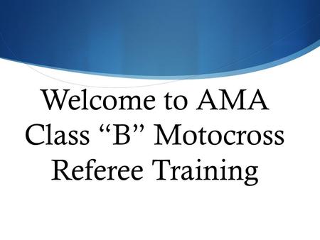 Welcome to AMA Class “B” Motocross Referee Training.