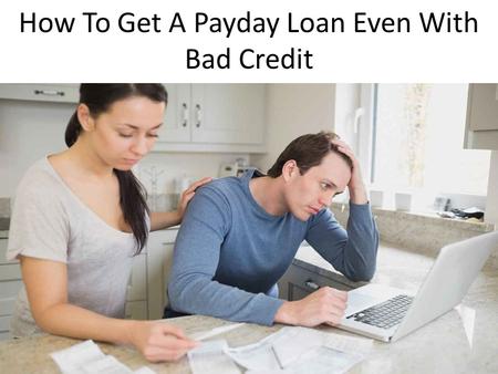 How To Get A Payday Loan Even With Bad Credit. When you have a bad credit record. At that point you will be acquiring little totals yet when the time.