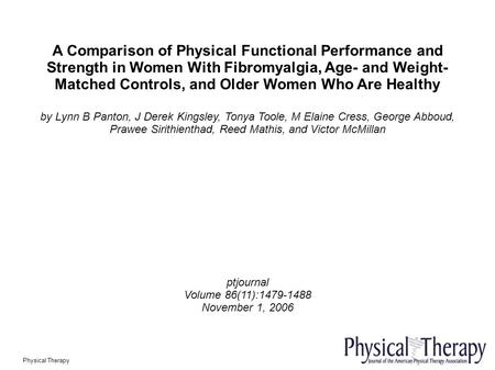 A Comparison of Physical Functional Performance and Strength in Women With Fibromyalgia, Age- and Weight- Matched Controls, and Older Women Who Are Healthy.