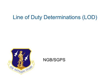 Line of Duty Determinations (LOD) NGB/SGPS. Always On Mission Overview  Purpose of LOD  Eligibility  Additional Requirements  Types of LODs  National.