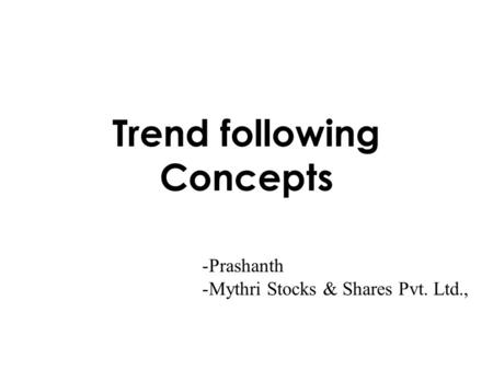 Trend following Concepts -Prashanth -Mythri Stocks & Shares Pvt. Ltd.,