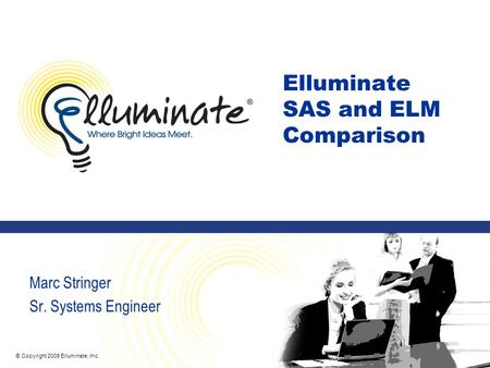 © Copyright 2008 Elluminate, Inc. Elluminate SAS and ELM Comparison Marc Stringer Sr. Systems Engineer.