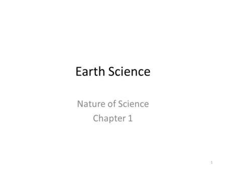 Earth Science Nature of Science Chapter 1 1. Branches of Earth Science The scope of Earth Science is vast. It is broken into 4 major areas of specialization.