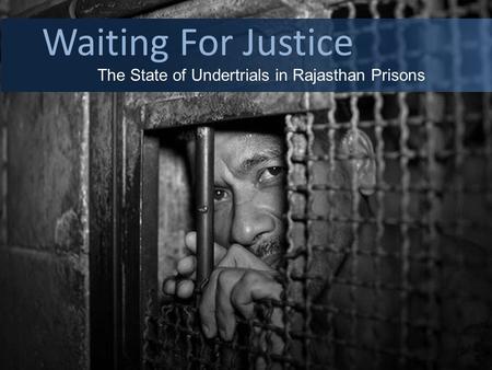 Waiting For Justice The State of Undertrials in Rajasthan Prisons.