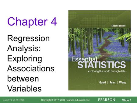 Copyright © 2017, 2014 Pearson Education, Inc. Slide 1 Chapter 4 Regression Analysis: Exploring Associations between Variables.