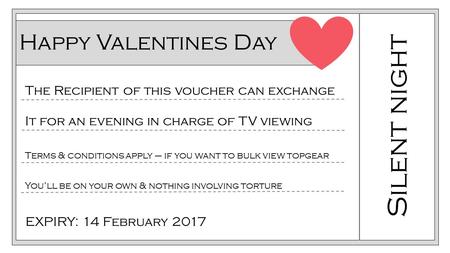 Happy Valentines Day Silent night The Recipient of this voucher can exchange It for an evening in charge of TV viewing Terms & conditions apply – if you.