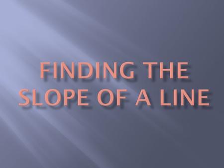 Slope - a number that describes the steepness & direction of a line Find the slope of the line y = x - 1 x y 0 1 2 3 0 1 2.