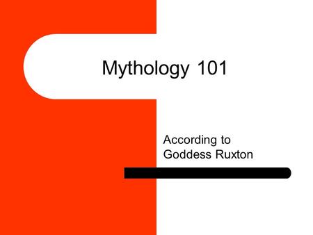 Mythology 101 According to Goddess Ruxton First, there was…