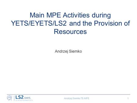 Main MPE Activities during YETS/EYETS/LS2 and the Provision of Resources Andrzej Siemko Andrzej Siemko TE-MPE1.