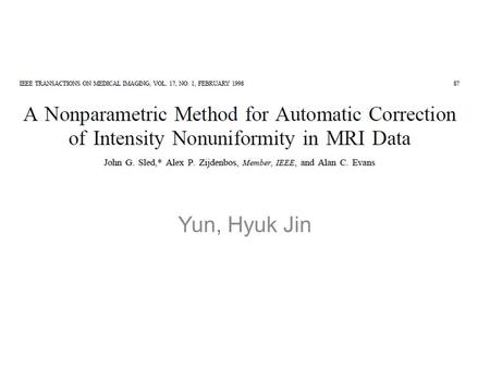 Yun, Hyuk Jin. Introduction MAGNETIC RESONANCE (MR) signal intensity measured from homogeneous tissue is seldom uniform; rather it varies smoothly across.