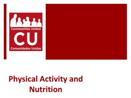 Physical Activity and Nutrition. Who We Are Comunidades Unidas / Communities United it is a community center with more than 16 years of experience empowering.