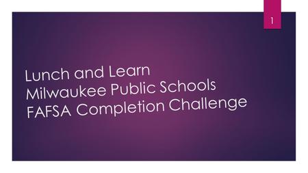 Lunch and Learn Milwaukee Public Schools FAFSA Completion Challenge 1.