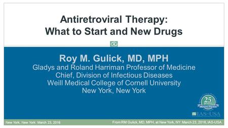 Roy M. Gulick, MD, MPH Gladys and Roland Harriman Professor of Medicine Chief, Division of Infectious Diseases Weill Medical College of Cornell University.