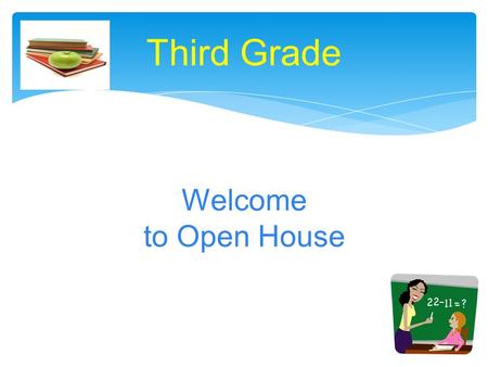 Welcome to Open House Third Grade. ATTENDANCE Your child should be in school on time EVERY DAY!! (As of 8:36 students are marked tardy) If your child.