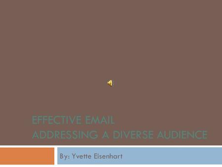 EFFECTIVE  ADDRESSING A DIVERSE AUDIENCE By: Yvette Eisenhart.