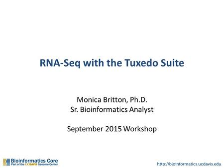 RNA-Seq with the Tuxedo Suite Monica Britton, Ph.D. Sr. Bioinformatics Analyst September 2015 Workshop.