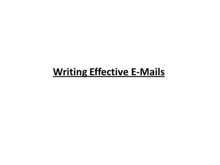 Writing Effective  s. Addressing Limit to who really needs to know. Make it clear in text who has action and who is info addressee. Use ‘To’, ‘CC’