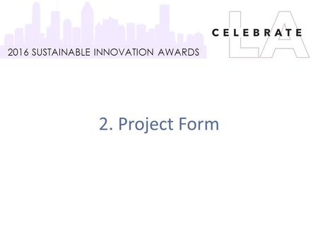 2016 SUSTAINABLE INNOVATION AWARDS 2. Project Form.