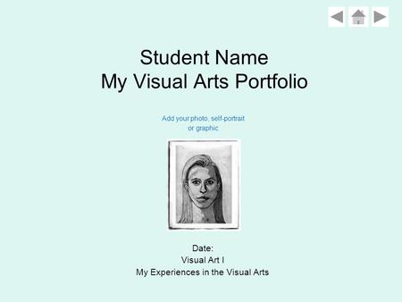 Student Name My Visual Arts Portfolio Date: Visual Art I My Experiences in the Visual Arts Add your photo, self-portrait or graphic.