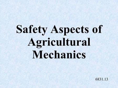 Safety Aspects of Agricultural Mechanics 6831.13.