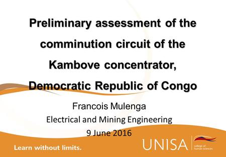 Preliminary assessment of the comminution circuit of the Kambove concentrator, Democratic Republic of Congo Francois Mulenga Electrical and Mining Engineering.