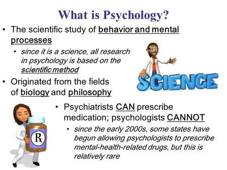 What is Psychology? The scientific study of behavior and mental processes since it is a science, all research in psychology is based on the scientific.