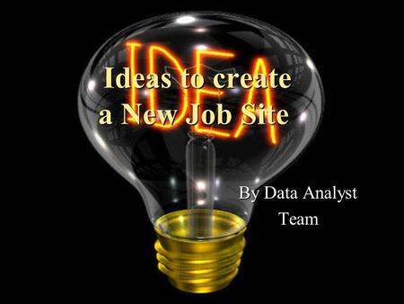 Ideas to create a New Job Site Ideas to create a New Job Site By Data Analyst Team.