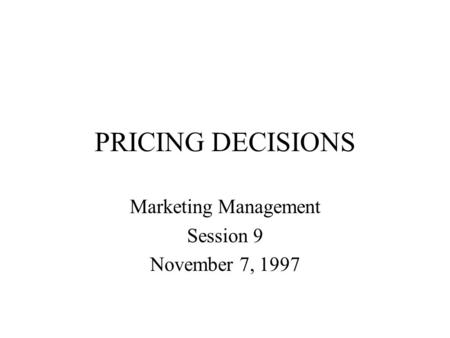 PRICING DECISIONS Marketing Management Session 9 November 7, 1997.