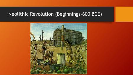 Neolithic Revolution (Beginnings-600 BCE). Beginnings of Mankind Homo Sapiens appear around 250,000 years ago. Early humans formed groups of hunter-gatherers.