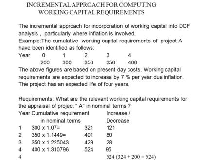 INCREMENTAL APPROACH FOR COMPUTING WORKING CAPITAL REQUIREMENTS The incremental approach for incorporation of working capital into DCF analysis, particularly.