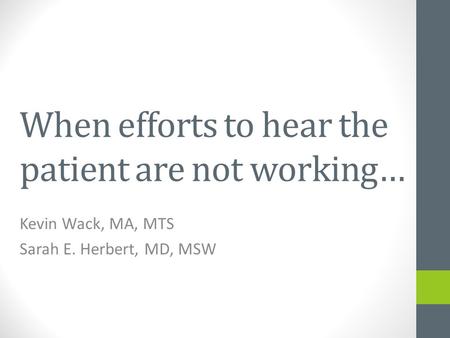 When efforts to hear the patient are not working… Kevin Wack, MA, MTS Sarah E. Herbert, MD, MSW.