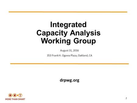 1 Integrated Capacity Analysis Working Group August 31, 2016 353 Frank H. Ogawa Plaza, Oakland, CA drpwg.org.